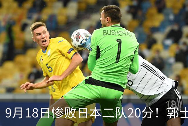 9月18日惨败日本二队20分！郭士强避谈下课，杜锋真能救国篮？